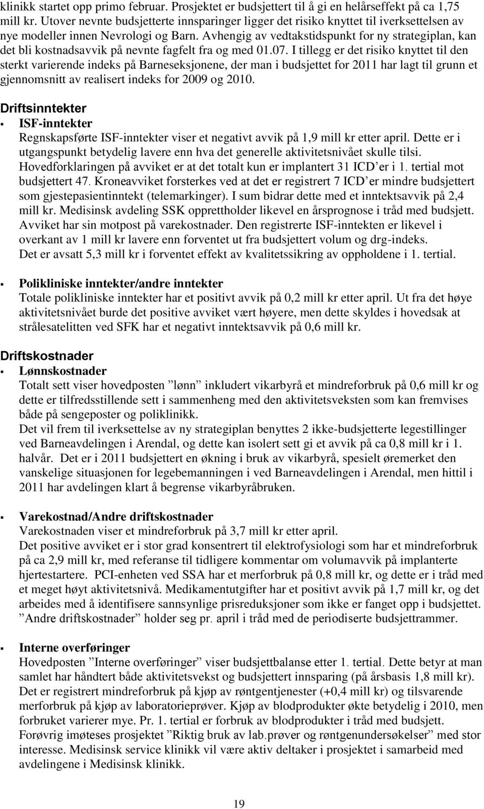 Avhengig av vedtakstidspunkt for ny strategiplan, kan det bli kostnadsavvik på nevnte fagfelt fra og med 01.07.