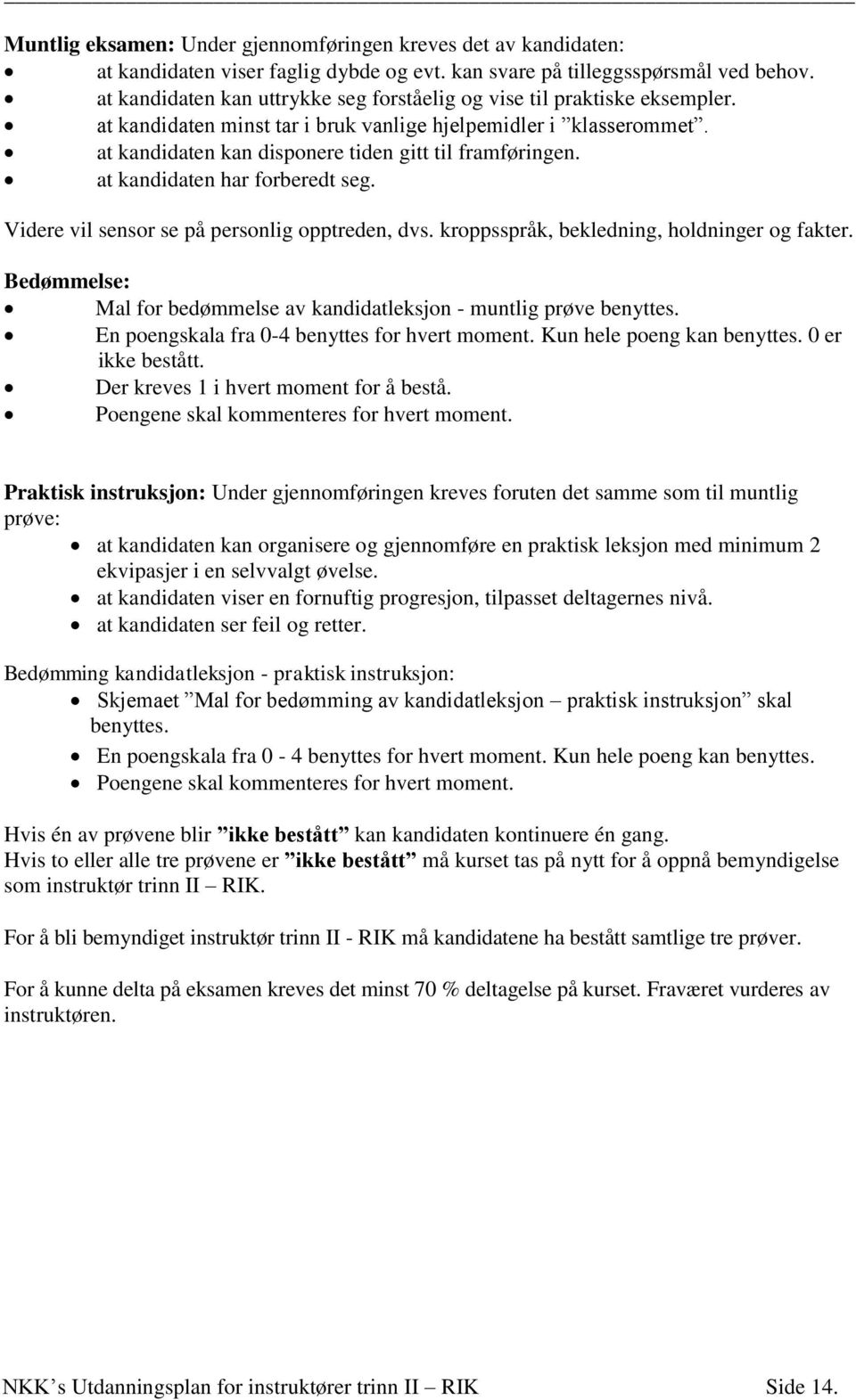 at kandidaten har forberedt seg. Videre vil sensor se på personlig opptreden, dvs. kroppsspråk, bekledning, holdninger og fakter.