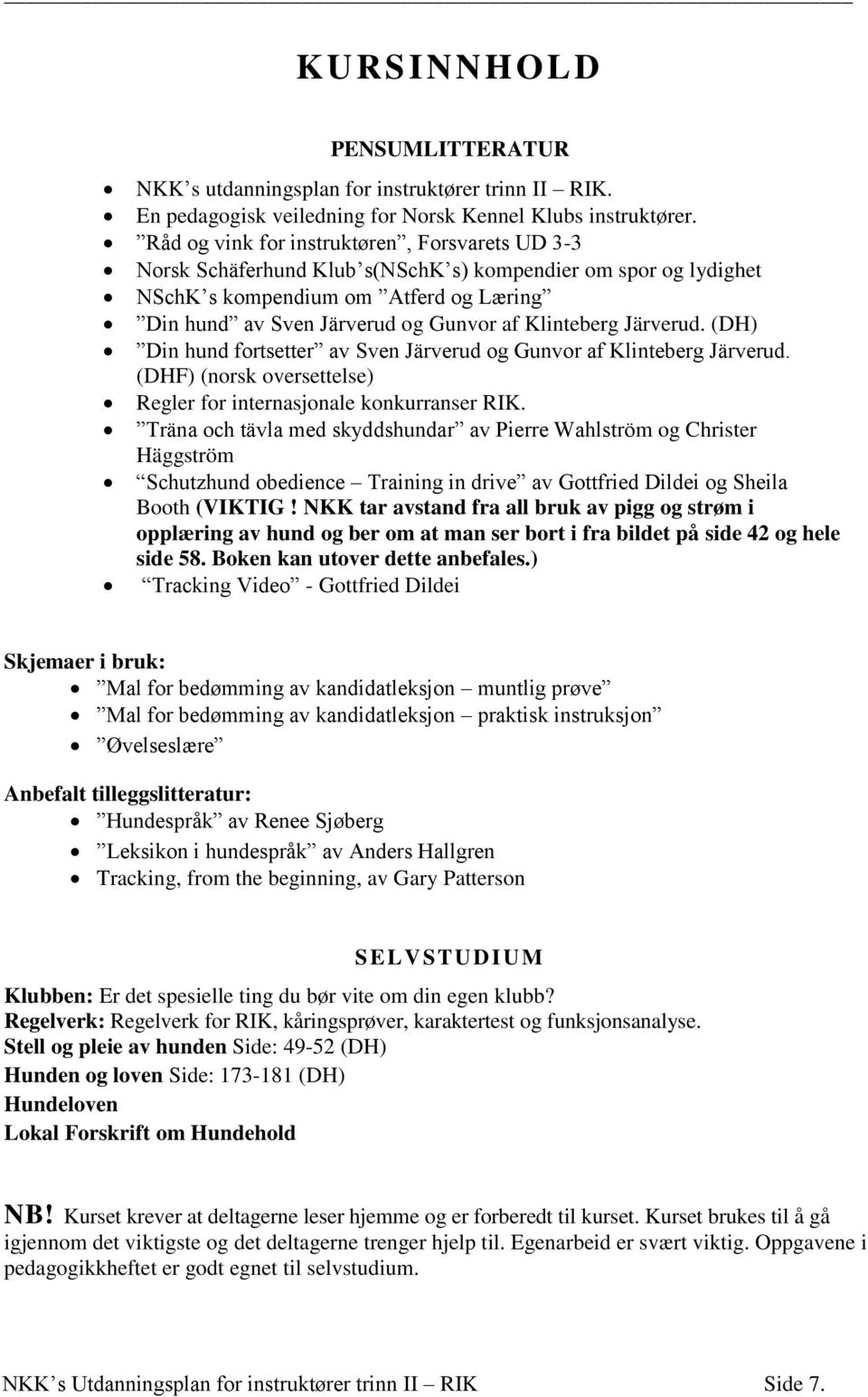 Klinteberg Järverud. (DH) Din hund fortsetter av Sven Järverud og Gunvor af Klinteberg Järverud. (DHF) (norsk oversettelse) Regler for internasjonale konkurranser RIK.