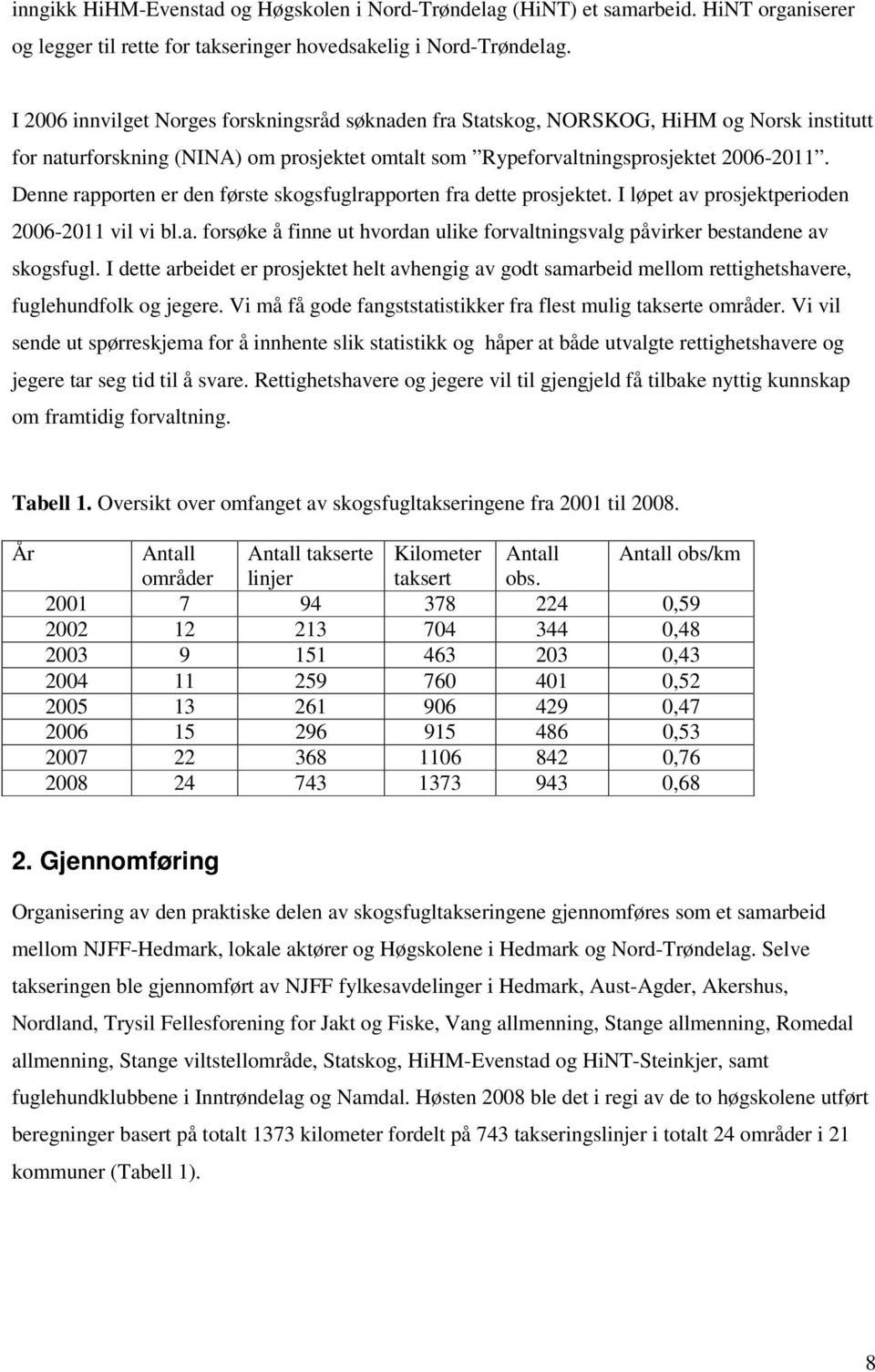 Denne rapporten er den første skogsfuglrapporten fra dette prosjektet. I løpet av prosjektperioden 2006-2011 vil vi bl.a. forsøke å finne ut hvordan ulike forvaltningsvalg påvirker bestandene av skogsfugl.