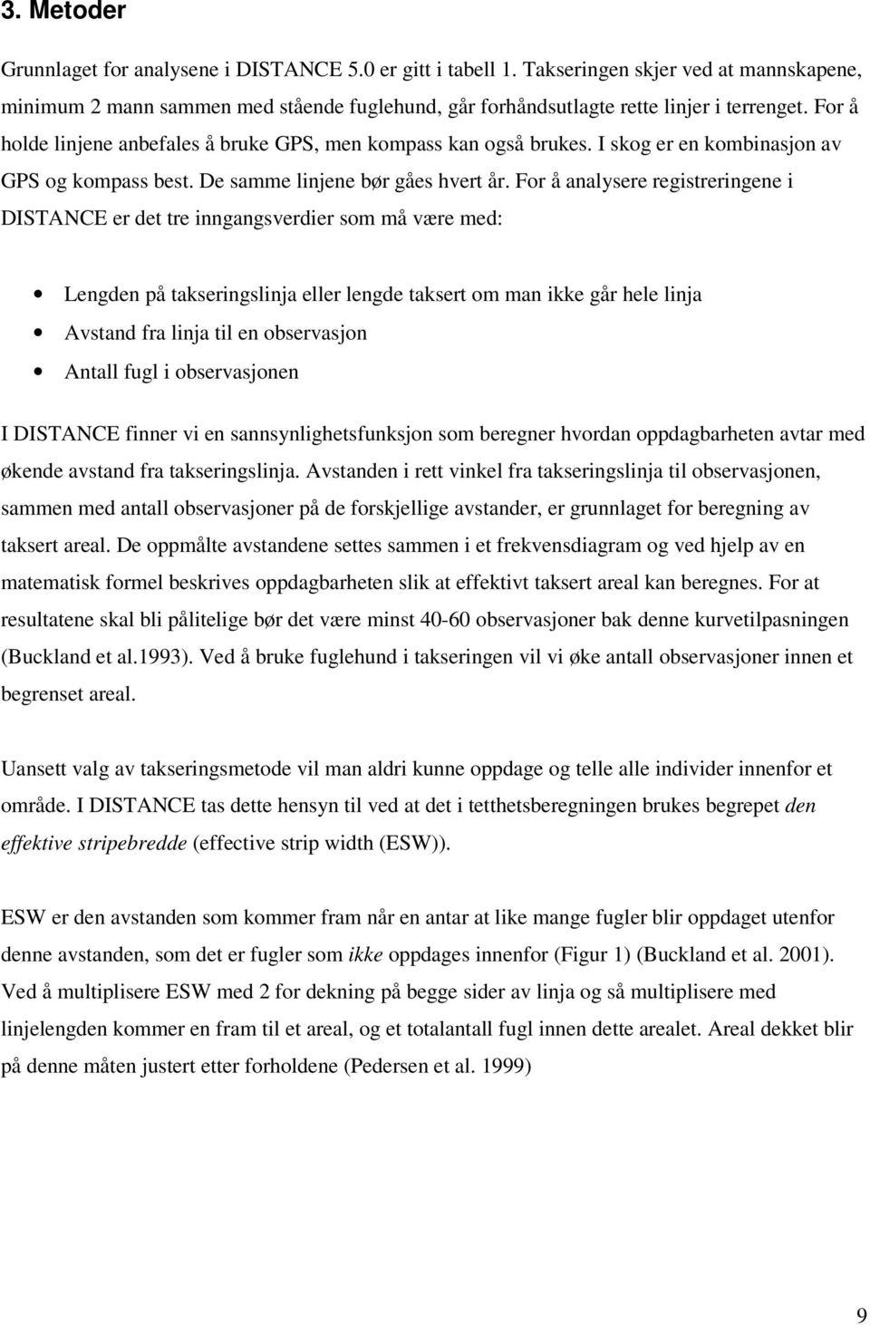 For å analysere registreringene i DISTANCE er det tre inngangsverdier som må være med: Lengden på takseringslinja eller lengde taksert om man ikke går hele linja Avstand fra linja til en observasjon