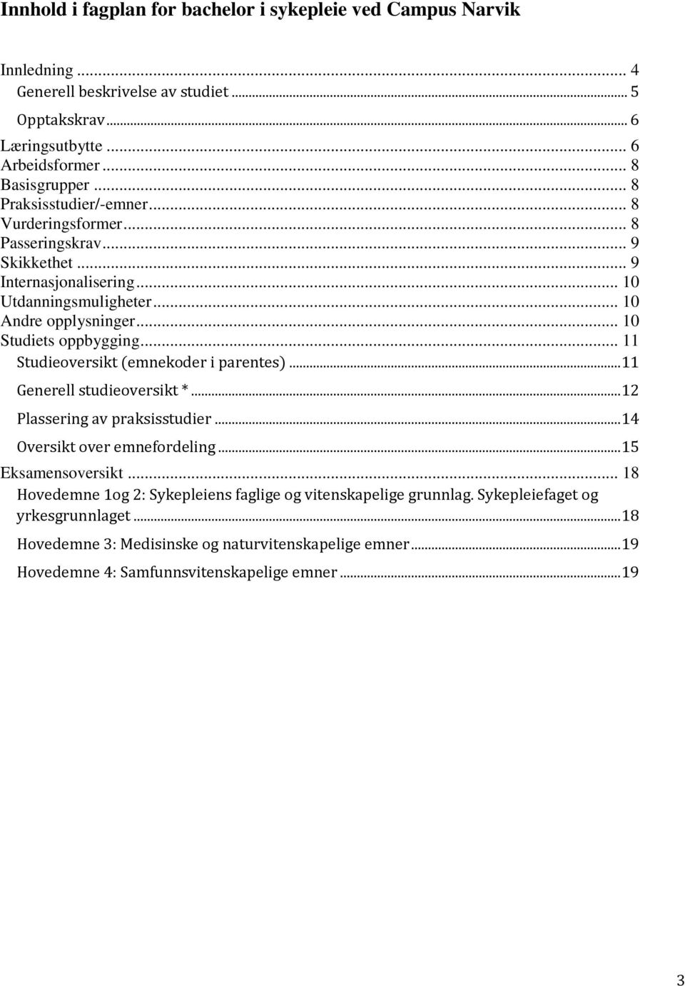 .. 11 Studieoversikt (emnekoder i parentes)... 11 Generell studieoversikt *... 12 Plassering av praksisstudier... 14 Oversikt over emnefordeling... 15 Eksamensoversikt.