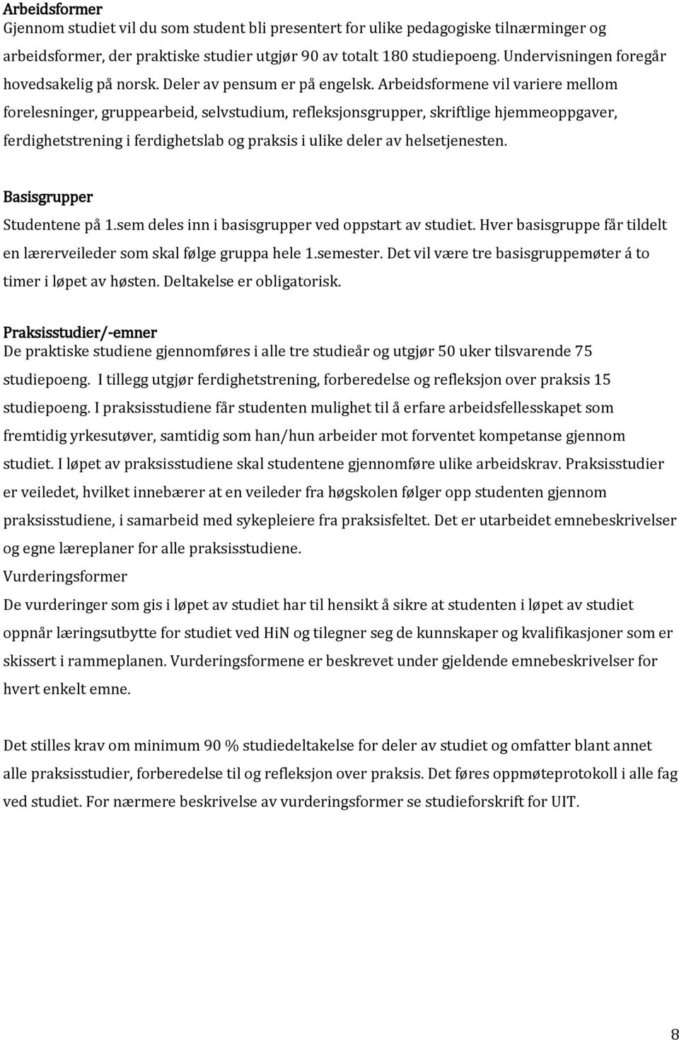 Arbeidsformene vil variere mellom forelesninger, gruppearbeid, selvstudium, refleksjonsgrupper, skriftlige hjemmeoppgaver, ferdighetstrening i ferdighetslab og praksis i ulike deler av helsetjenesten.