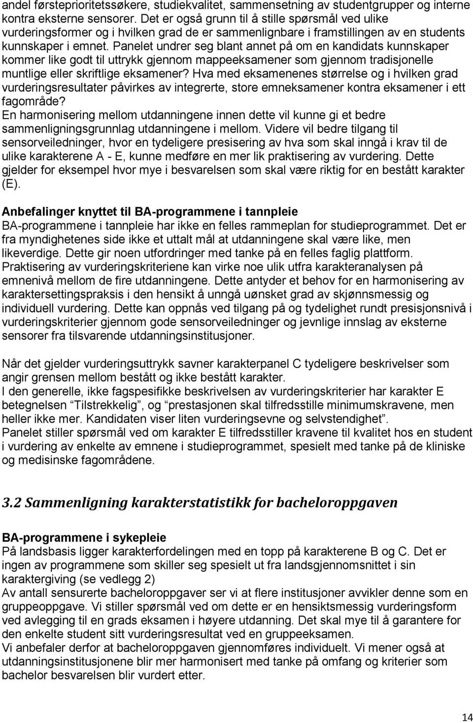 Panelet undrer seg blant annet på om en kandidats kunnskaper kommer like godt til uttrykk gjennom mappeeksamener som gjennom tradisjonelle muntlige eller skriftlige eksamener?