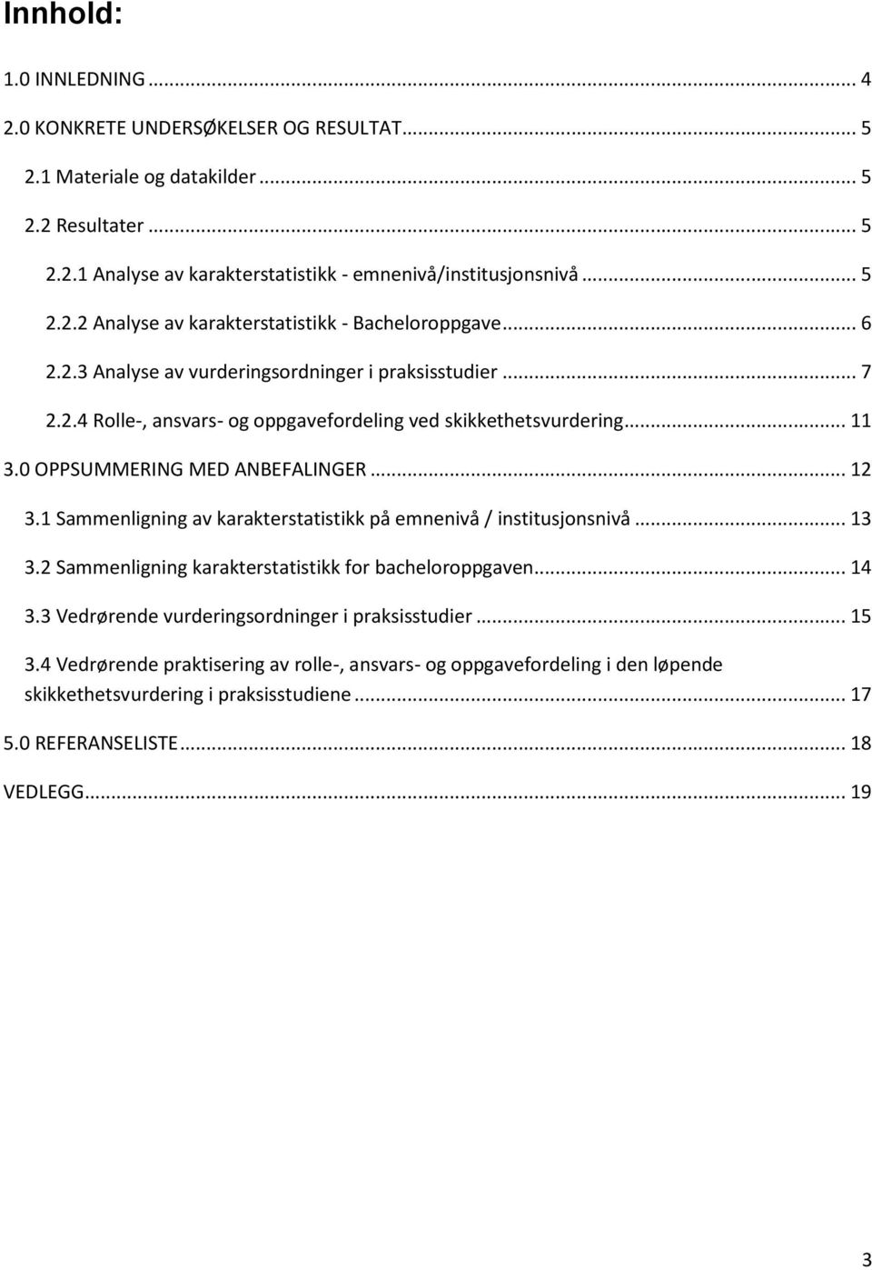 1 Sammenligning av karakterstatistikk på emnenivå / institusjonsnivå... 13 3.2 Sammenligning karakterstatistikk for bacheloroppgaven... 14 3.3 Vedrørende vurderingsordninger i praksisstudier... 15 3.