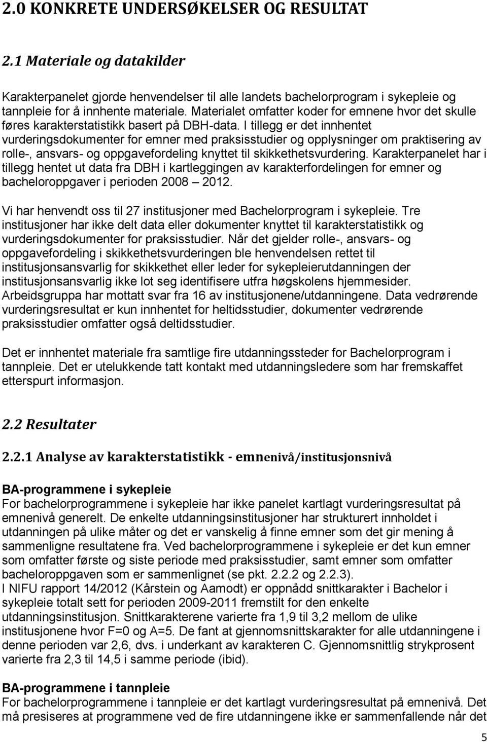 I tillegg er det innhentet vurderingsdokumenter for emner med praksisstudier og opplysninger om praktisering av rolle-, ansvars- og oppgavefordeling knyttet til skikkethetsvurdering.