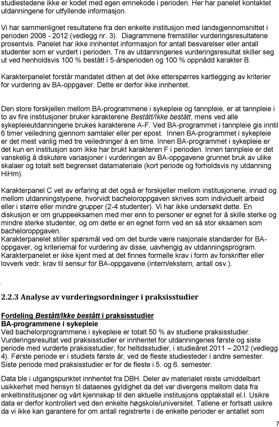 Panelet har ikke innhentet informasjon for antall besvarelser eller antall studenter som er vurdert i perioden.