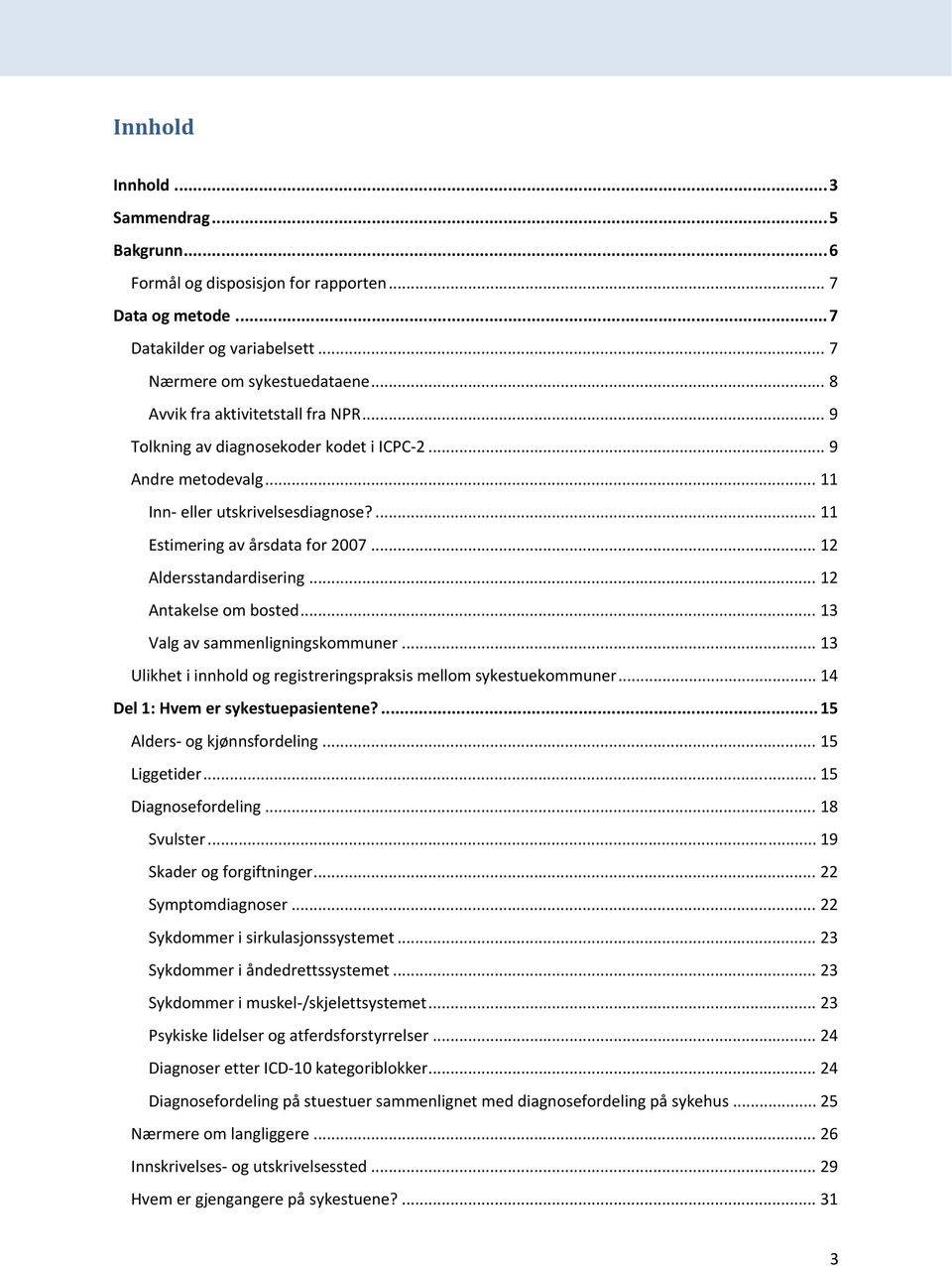 .. 12 Aldersstandardisering... 12 Antakelse om bosted... 13 Valg av sammenligningskommuner... 13 Ulikhet i innhold og registreringspraksis mellom sykestuekommuner.