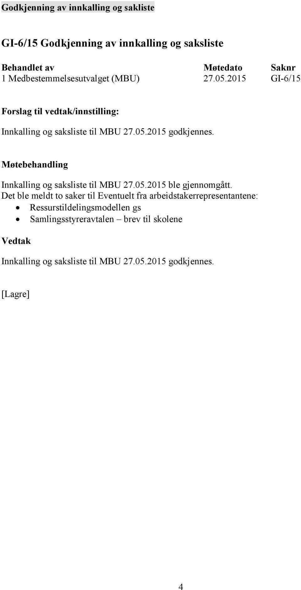 Innkalling og saksliste til MBU 27.05.2015 ble gjennomgått.