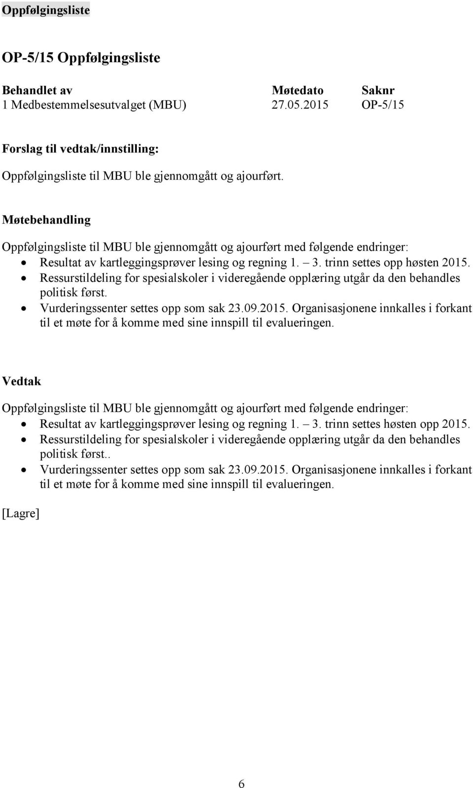 Ressurstildeling for spesialskoler i videregående opplæring utgår da den behandles politisk først. Vurderingssenter settes opp som sak 23.09.2015.