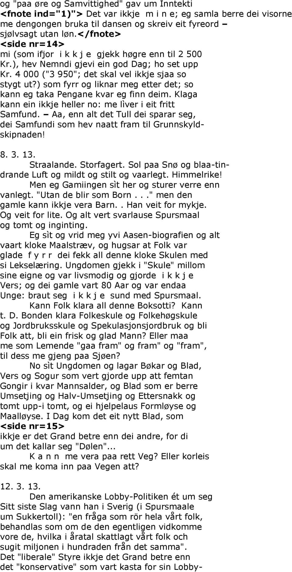 ) som fyrr og liknar meg etter det; so kann eg taka Pengane kvar eg finn deim. Klaga kann ein ikkje heller no: me lìver i eit fritt Samfund.