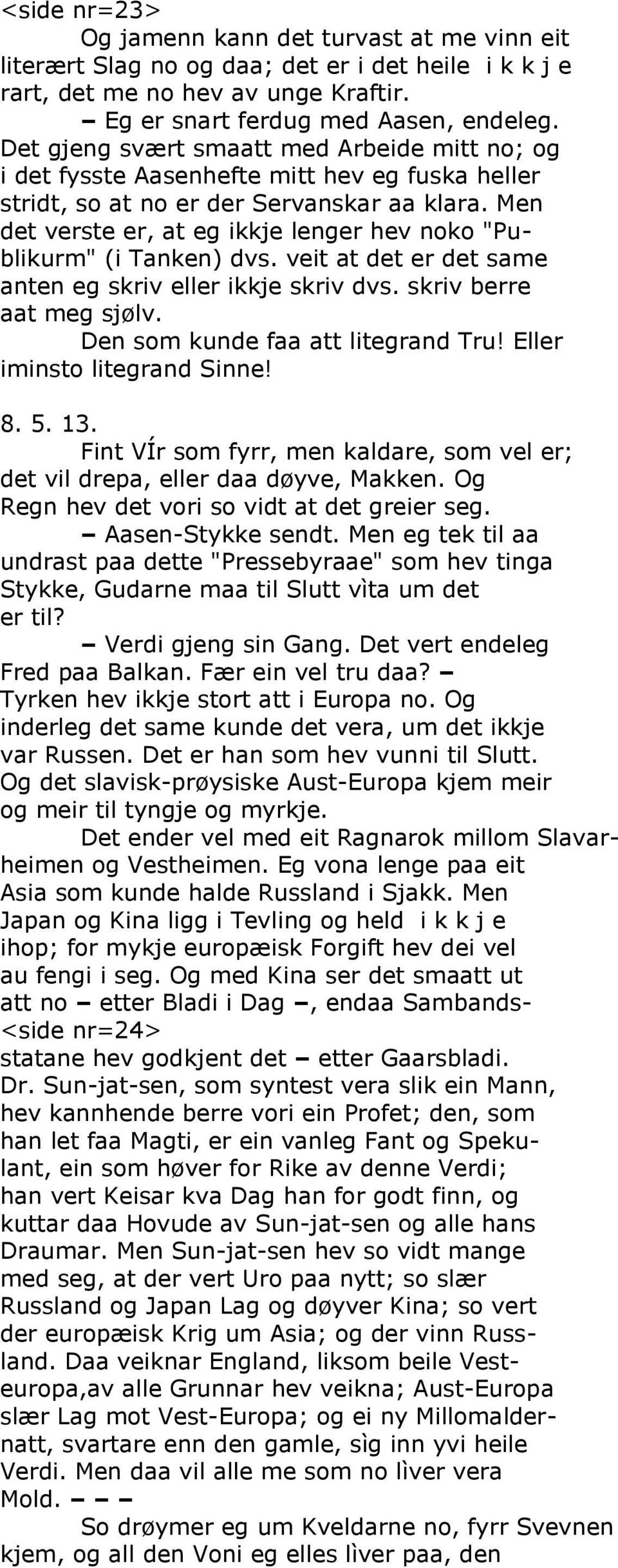 Men det verste er, at eg ikkje lenger hev noko "Publikurm" (i Tanken) dvs. veit at det er det same anten eg skriv eller ikkje skriv dvs. skriv berre aat meg sjølv. Den som kunde faa att litegrand Tru!