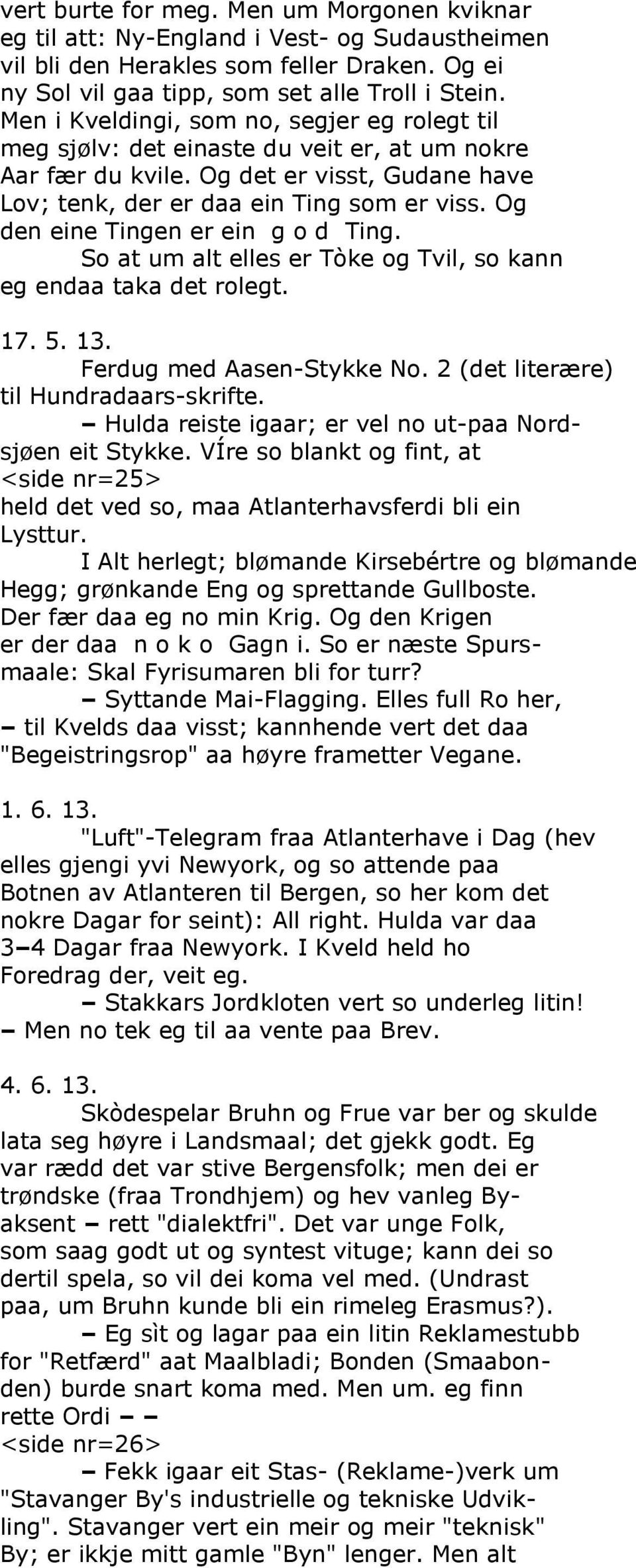 Og den eine Tingen er ein g o d Ting. So at um alt elles er Tòke og Tvil, so kann eg endaa taka det rolegt. 17. 5. 13. Ferdug med Aasen-Stykke No. 2 (det literære) til Hundradaars-skrifte.