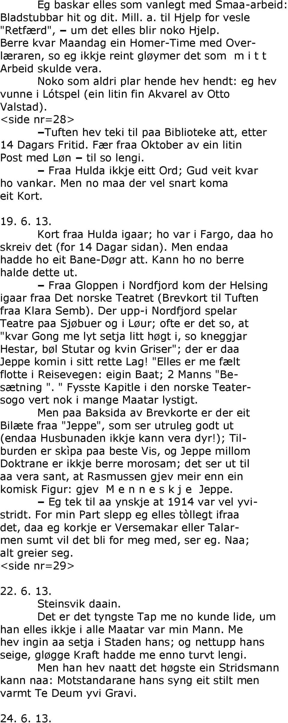 Noko som aldri plar hende hev hendt: eg hev vunne i Lótspel (ein litin fin Akvarel av Otto Valstad). <side nr=28> Tuften hev teki til paa Biblioteke att, etter 14 Dagars Fritid.