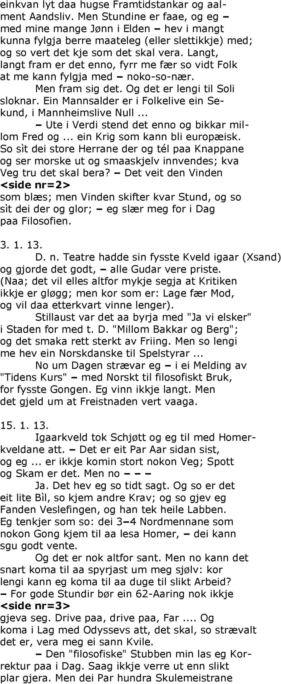 Langt, langt fram er det enno, fyrr me fær so vidt Folk at me kann fylgja med noko-so-nær. Men fram sig det. Og det er lengi til Soli sloknar.