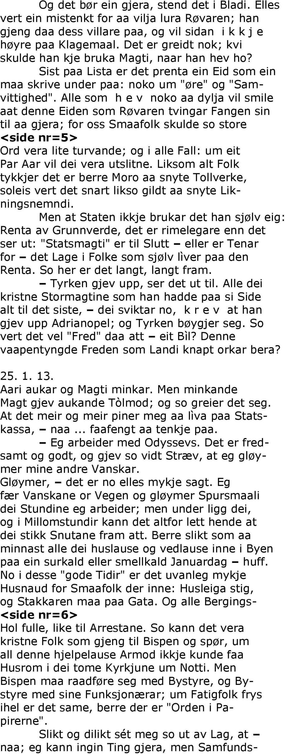 Alle som h e v noko aa dylja vil smile aat denne Eiden som Røvaren tvingar Fangen sin til aa gjera; for oss Smaafolk skulde so store <side nr=5> Ord vera lite turvande; og i alle Fall: um eit Par Aar