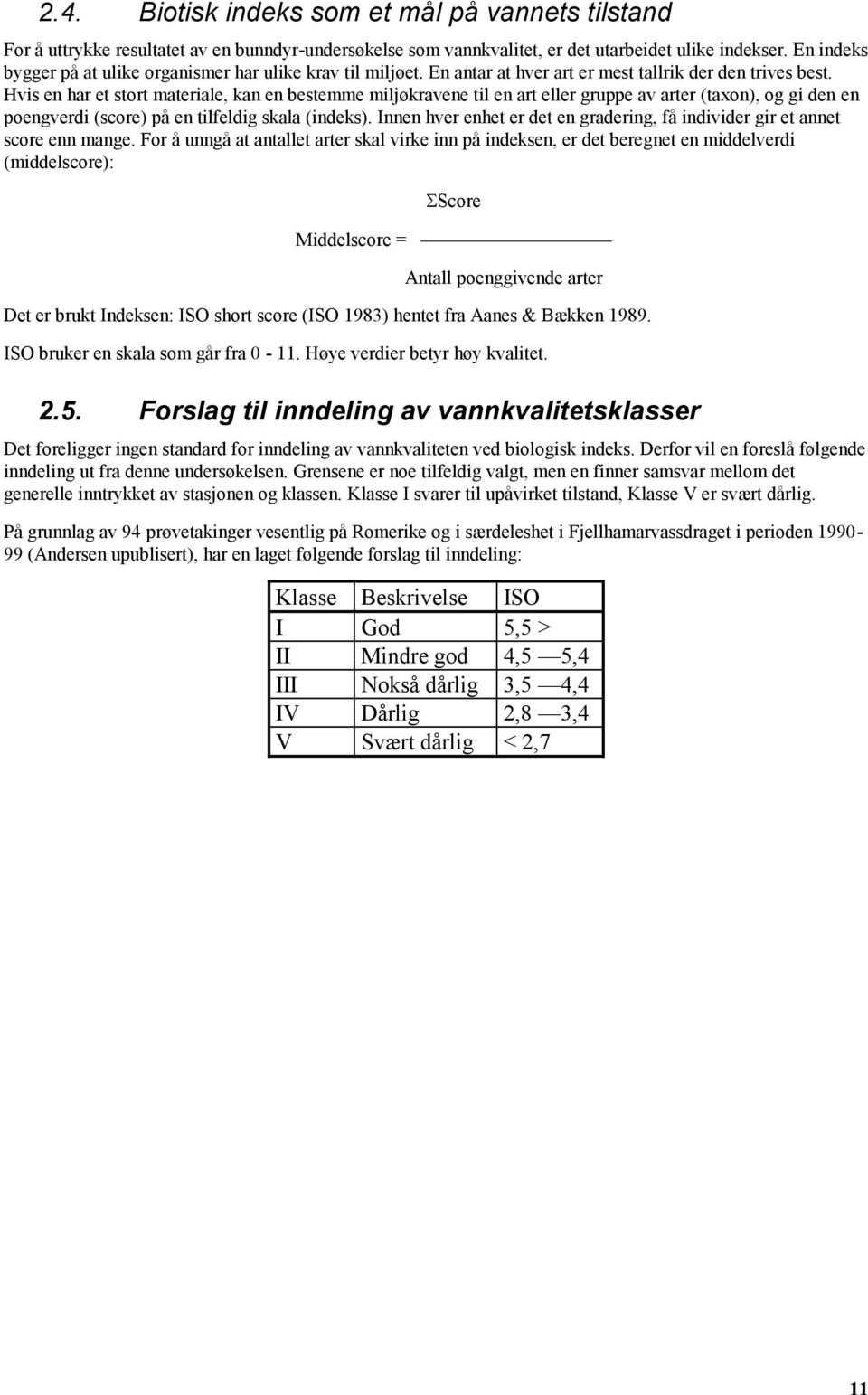 Hvis en har et stort materiale, kan en bestemme miljøkravene til en art eller gruppe av arter (taxon), og gi den en poengverdi (score) på en tilfeldig skala (indeks).