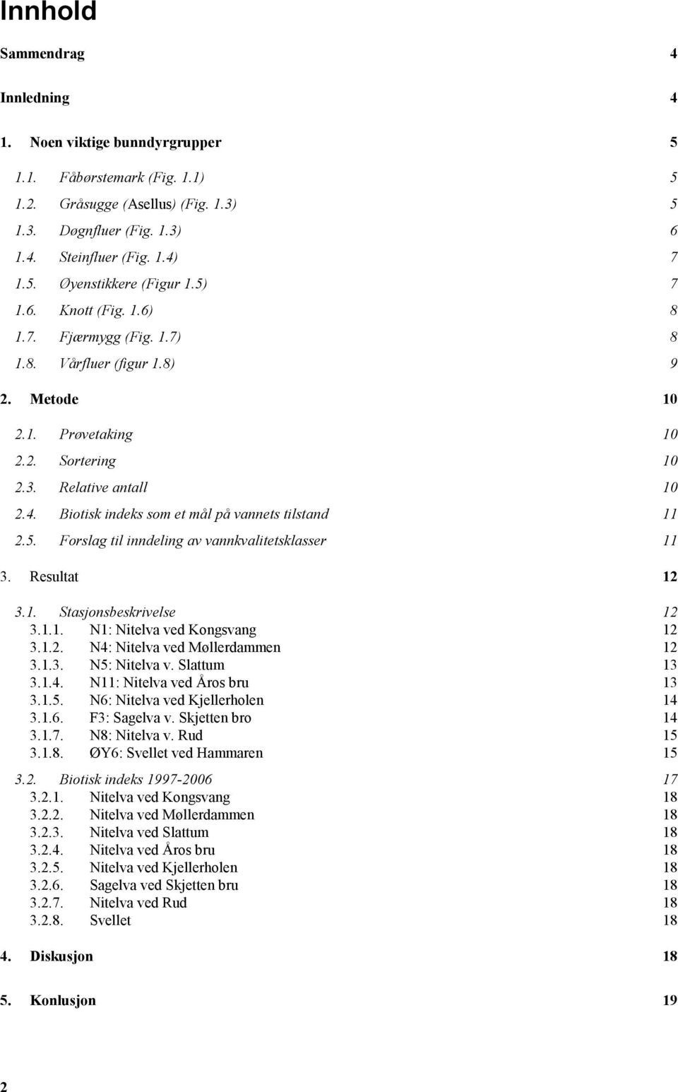 Biotisk indeks som et mål på vannets tilstand 11 2.5. Forslag til inndeling av vannkvalitetsklasser 11 3. Resultat 12 3.1. Stasjonsbeskrivelse 12 3.1.1. N1: Nitelva ved Kongsvang 12 3.1.2. N4: Nitelva ved Møllerdammen 12 3.