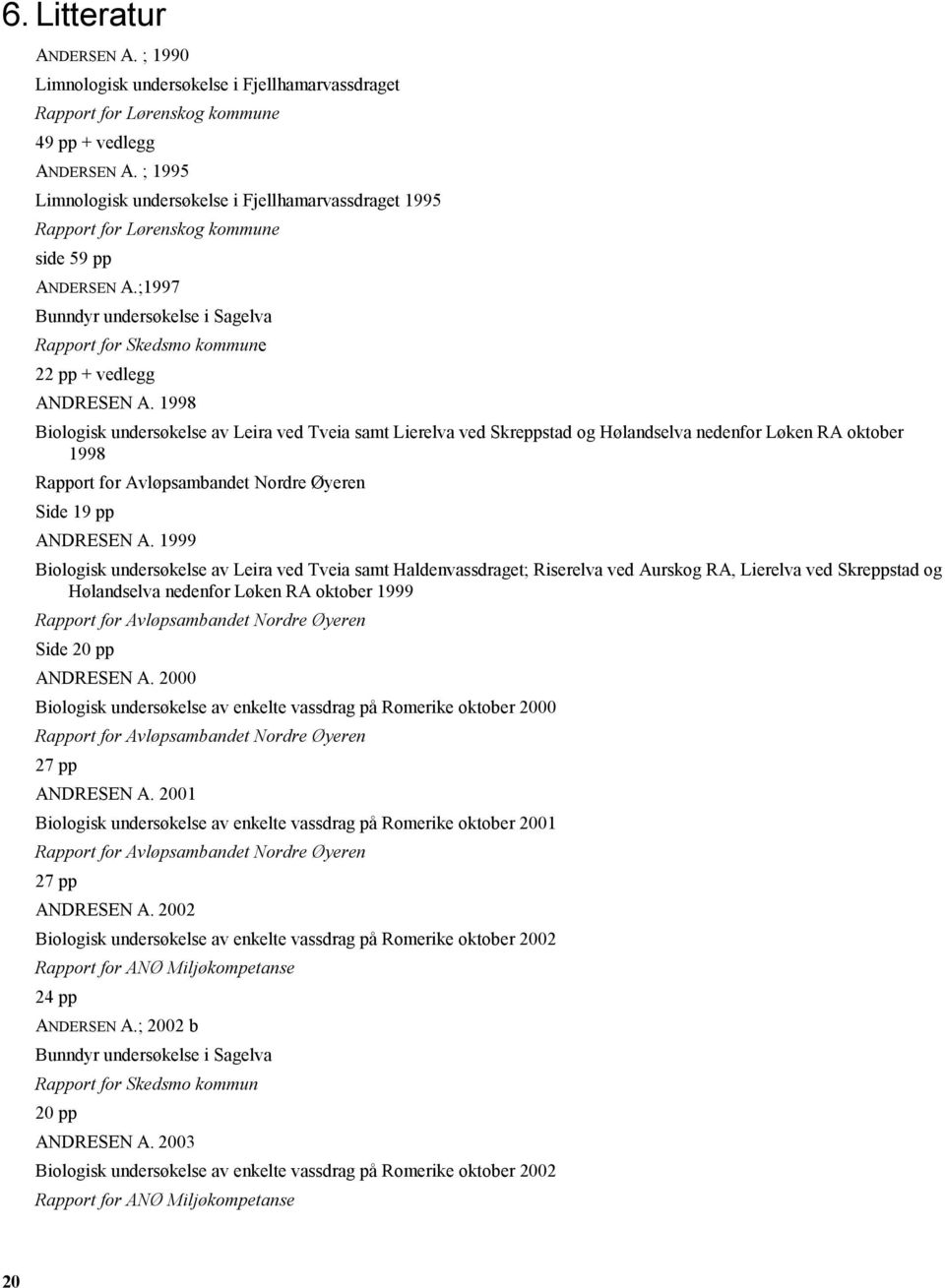 ;1997 Bunndyr undersøkelse i Sagelva Rapport for Skedsmo kommune 22 pp + vedlegg ANDRESEN A.