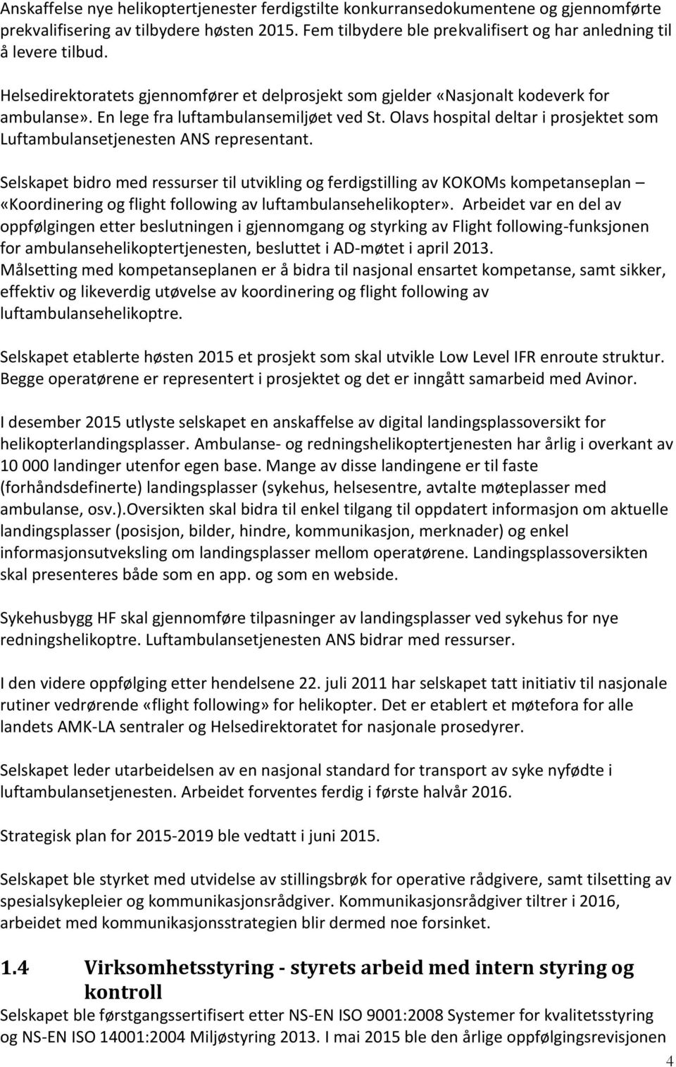 En lege fra luftambulansemiljøet ved St. Olavs hospital deltar i prosjektet som Luftambulansetjenesten ANS representant.