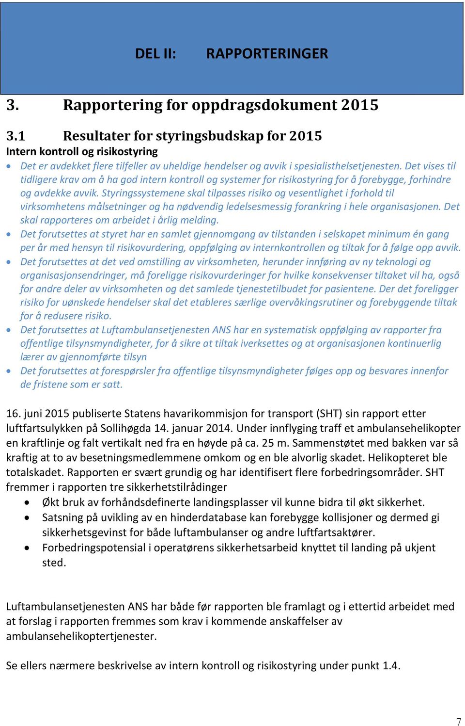 Det vises til tidligere krav om å ha god intern kontroll og systemer for risikostyring for å forebygge, forhindre og avdekke avvik.