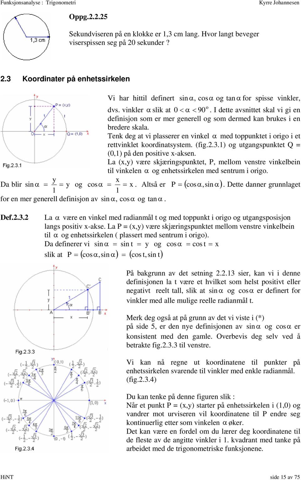 I dee avsnie sal vi gi en definisjn sm er mer generell g sm dermed an brues i en bredere sala. Ten deg a vi plasserer en vinel α med ppune i rig i e revinle rdinasysem. (fig.