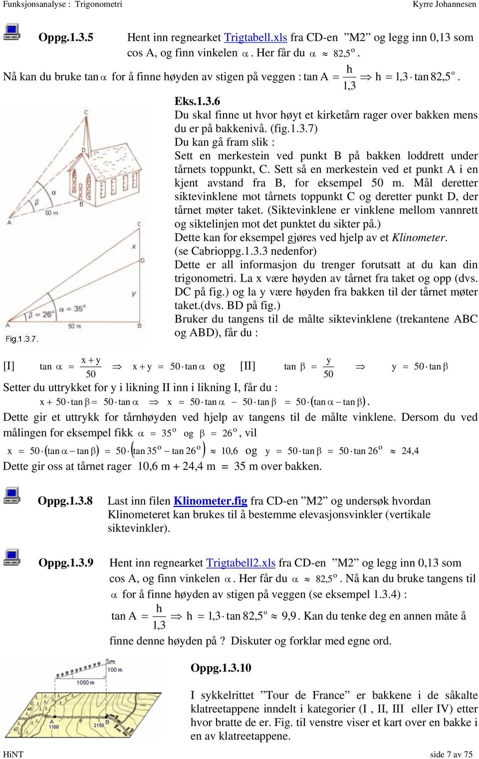 ..7) Du an gå fram sli : Se en meresein ved pun B på baen lddre under årnes ppun C. Se så en meresein ved e pun A i en jen avsand fra B fr esempel 50 m.