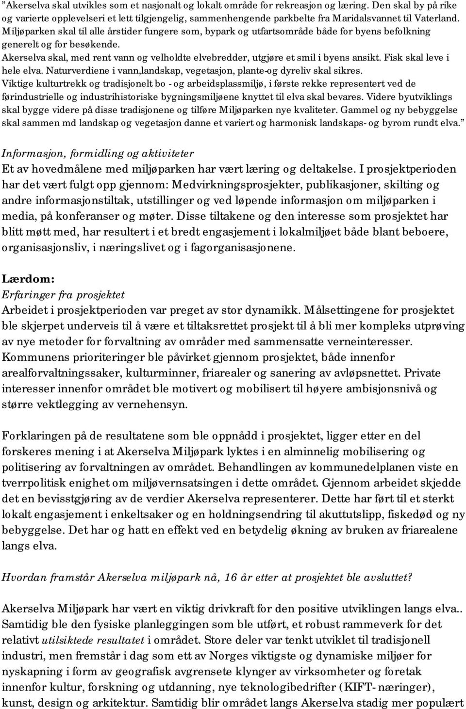 Miljøparken skal til alle årstider fungere som, bypark og utfartsområde både for byens befolkning generelt og for besøkende.