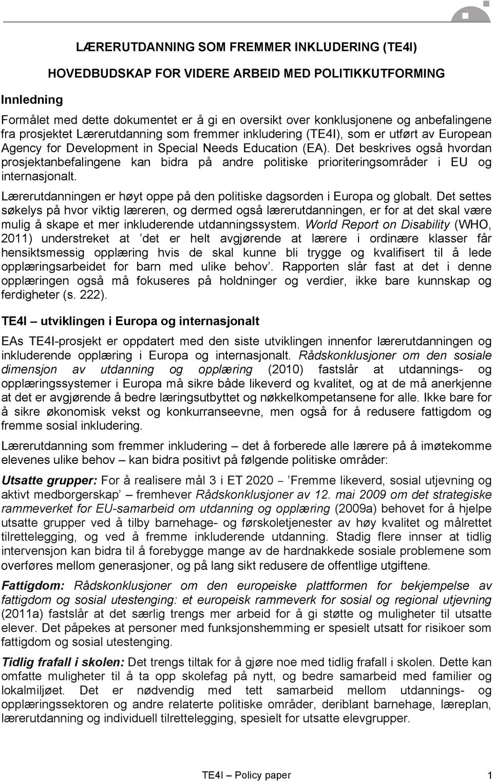 Det beskrives også hvordan prosjektanbefalingene kan bidra på andre politiske prioriteringsområder i EU og internasjonalt. Lærerutdanningen er høyt oppe på den politiske dagsorden i Europa og globalt.