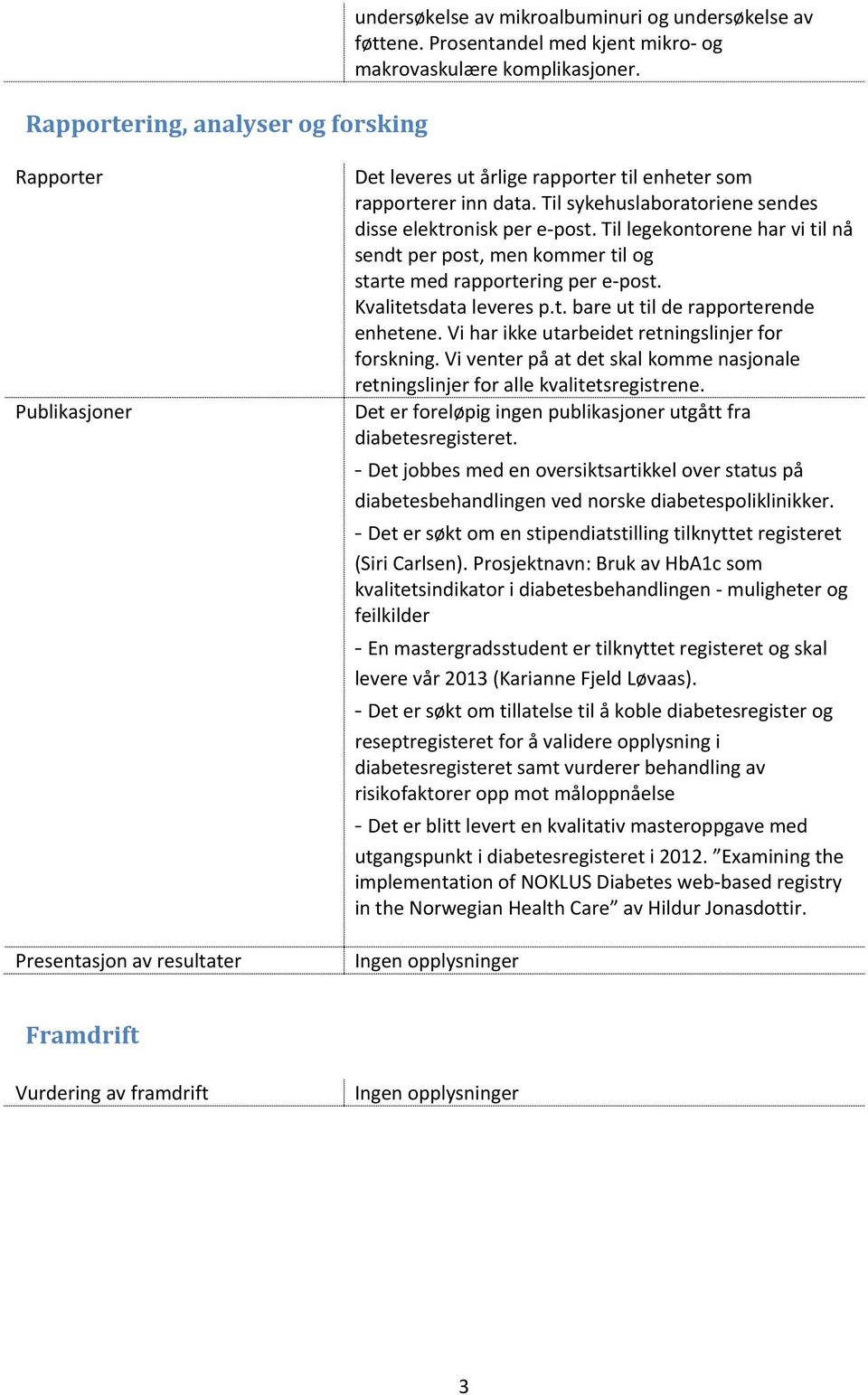 Til legekontorene har vi til nå sendt per post, men kommer til og starte med rapportering per e post. Kvalitetsdata leveres p.t. bare ut til de rapporterende enhetene.