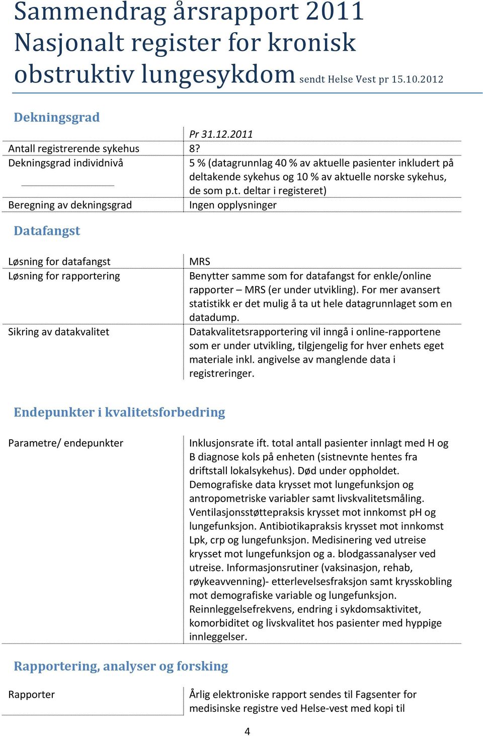 For mer avansert statistikk er det mulig å ta ut hele datagrunnlaget som en datadump.