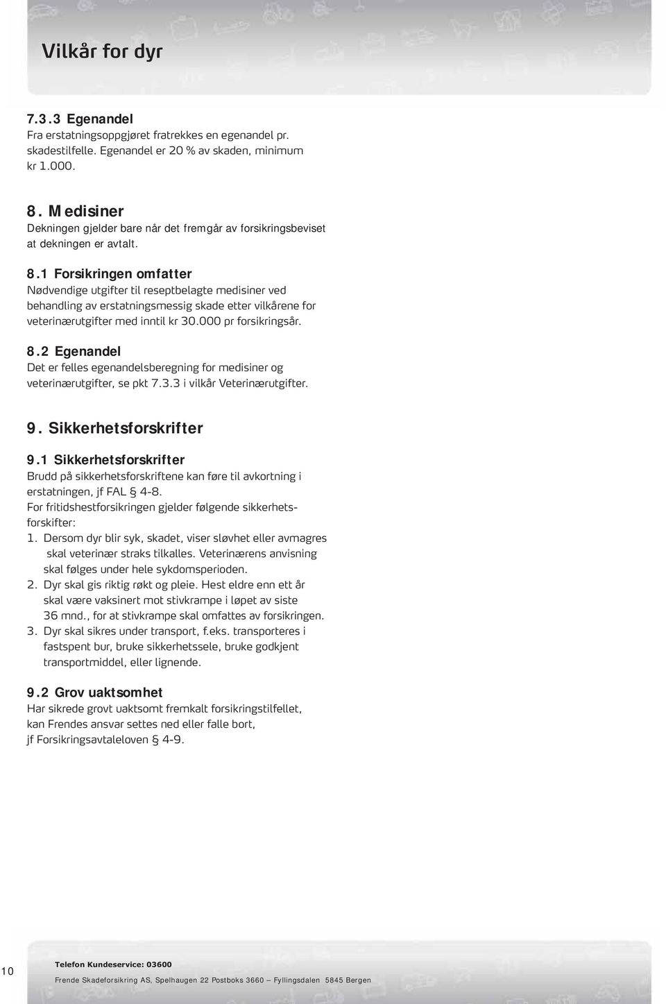 2 Egenandel Det er felles egenandelsberegning for medisiner og veterinærutgifter, se pkt 7.3.3 i vilkår Veterinærutgifter. 9. Sikkerhetsforskrifter 9.