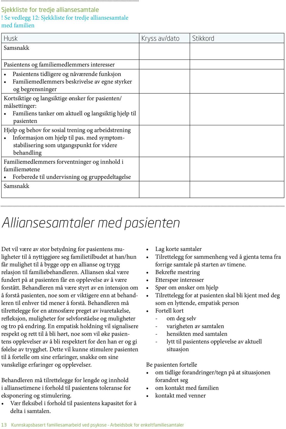 Familiemedlemmers beskrivelse av egne styrker --- og begrensninger Kortsiktige og langsiktige ønsker for pasienten/ målsettinger: Familiens tanker om aktuell og langsiktig hjelp til --- pasienten