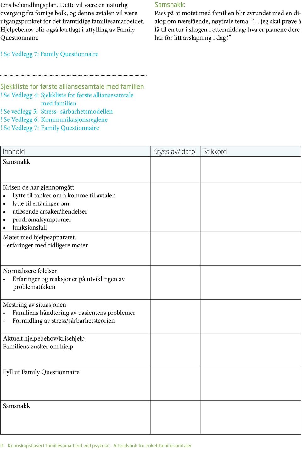 jeg skal prøve å få til en tur i skogen i ettermiddag; hva er planene dere har for litt avslapning i dag?! Se Vedlegg 7: Family Questionnaire Sjekkliste for første alliansesamtale med familien!