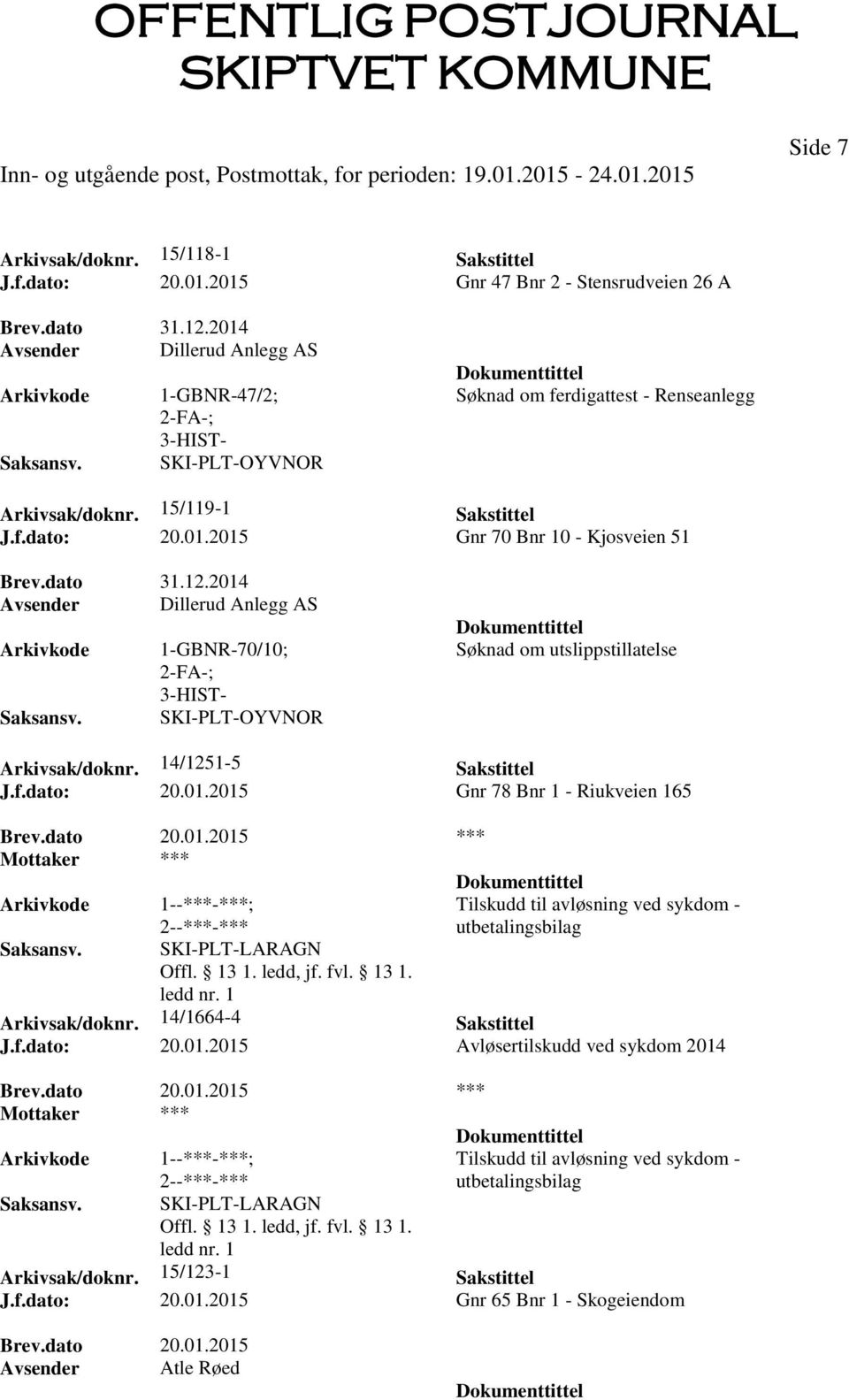 2014 Avsender Dillerud Anlegg AS 1-GBNR-70/10; SKI-PLT-OYVNOR Søknad om utslippstillatelse Arkivsak/doknr. 14/1251-5 Sakstittel J.f.dato: 20.01.2015 Gnr 78 Bnr 1 - Riukveien 165 Brev.dato 20.01.2015 *** SKI-PLT-LARAGN Tilskudd til avløsning ved sykdom - utbetalingsbilag Arkivsak/doknr.