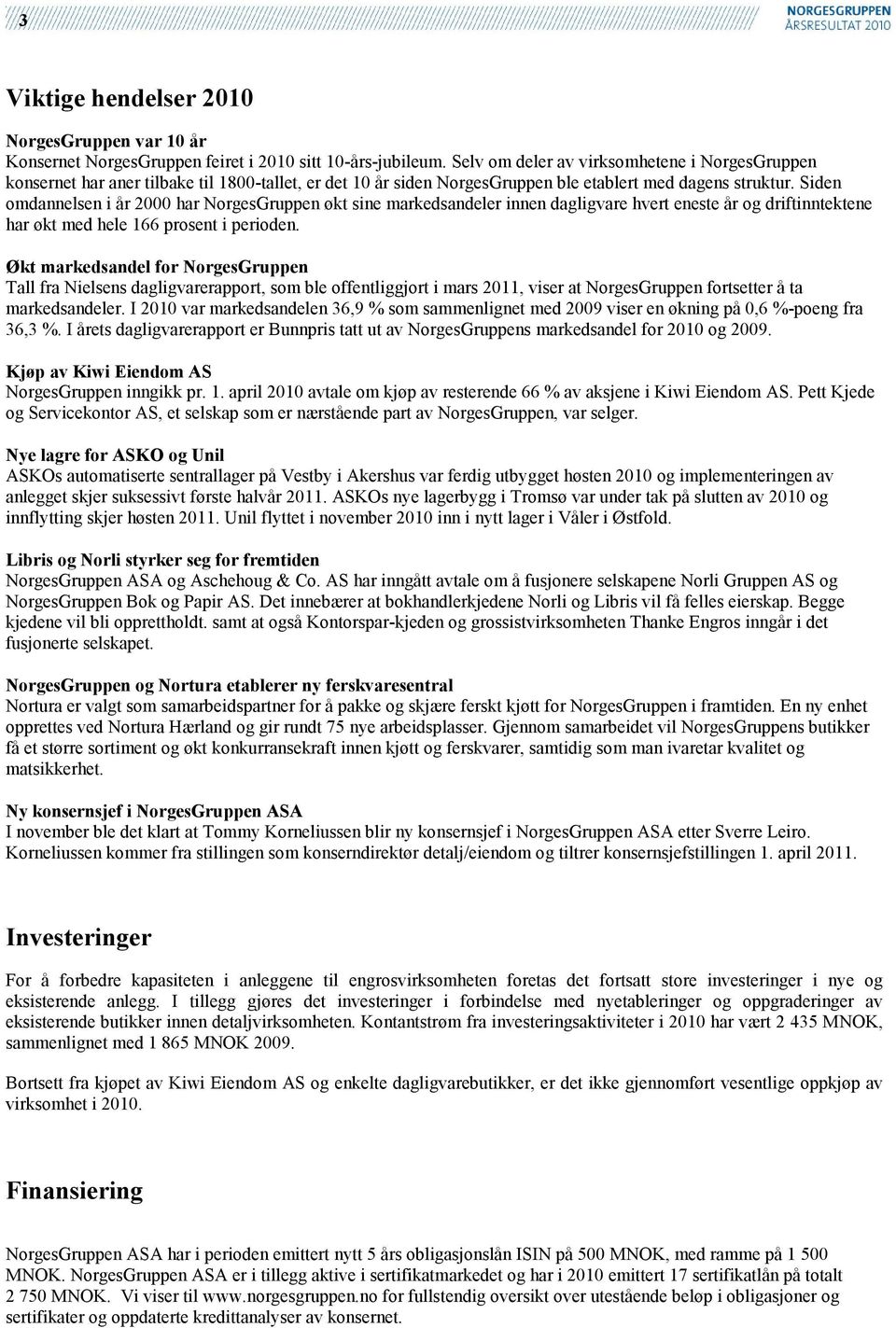 Siden omdannelsen i år 2000 har NorgesGruppen økt sine markedsandeler innen dagligvare hvert eneste år og driftinntektene har økt med hele 166 prosent i perioden.