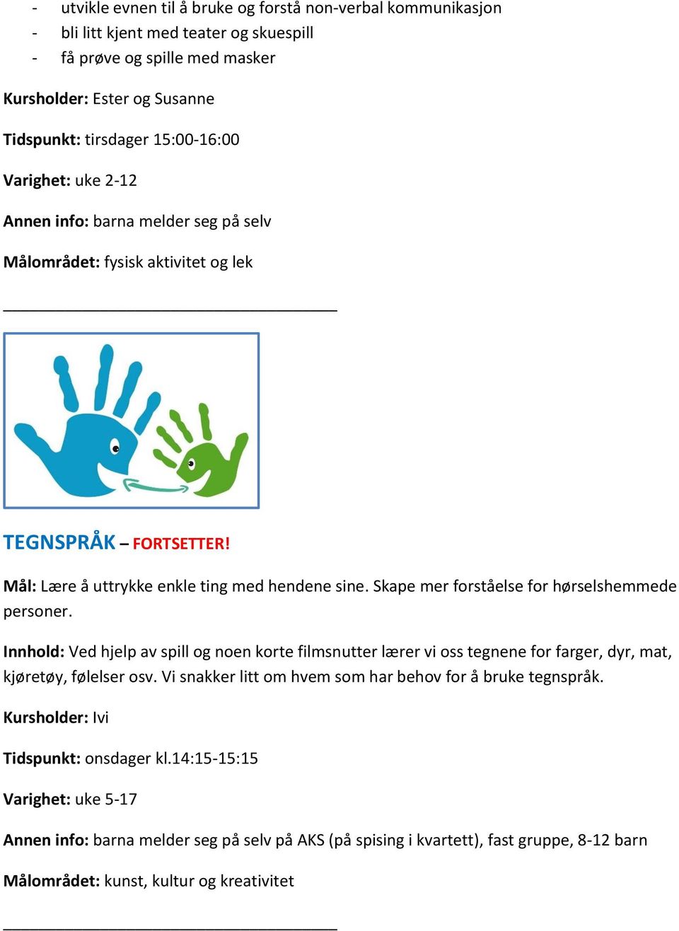 Skape mer forståelse for hørselshemmede personer. Innhold: Ved hjelp av spill og noen korte filmsnutter lærer vi oss tegnene for farger, dyr, mat, kjøretøy, følelser osv.