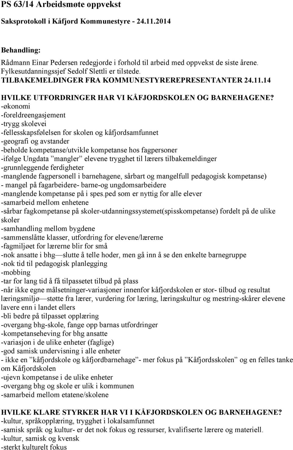 -økonomi -foreldreengasjement -trygg skolevei -fellesskapsfølelsen for skolen og kåfjordsamfunnet -geografi og avstander -beholde kompetanse/utvikle kompetanse hos fagpersoner -ifølge Ungdata mangler