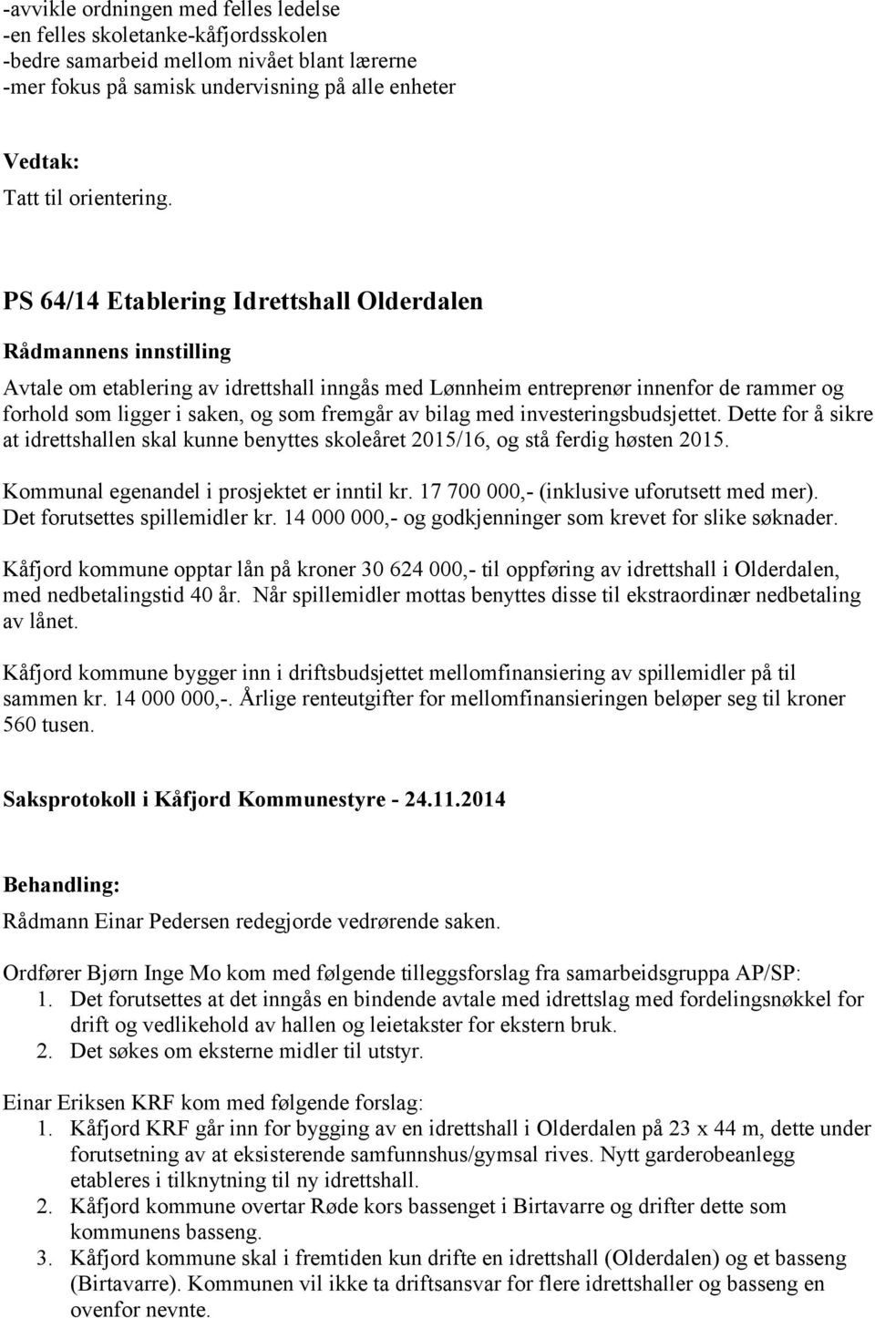 av bilag med investeringsbudsjettet. Dette for å sikre at idrettshallen skal kunne benyttes skoleåret 2015/16, og stå ferdig høsten 2015. Kommunal egenandel i prosjektet er inntil kr.