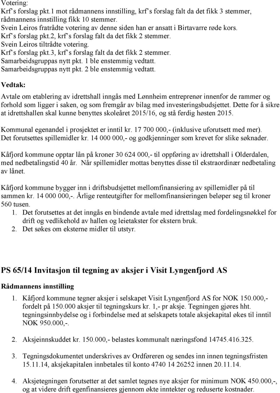 Samarbeidsgruppas nytt pkt. 1 ble enstemmig vedtatt. Samarbeidsgruppas nytt pkt. 2 ble enstemmig vedtatt.