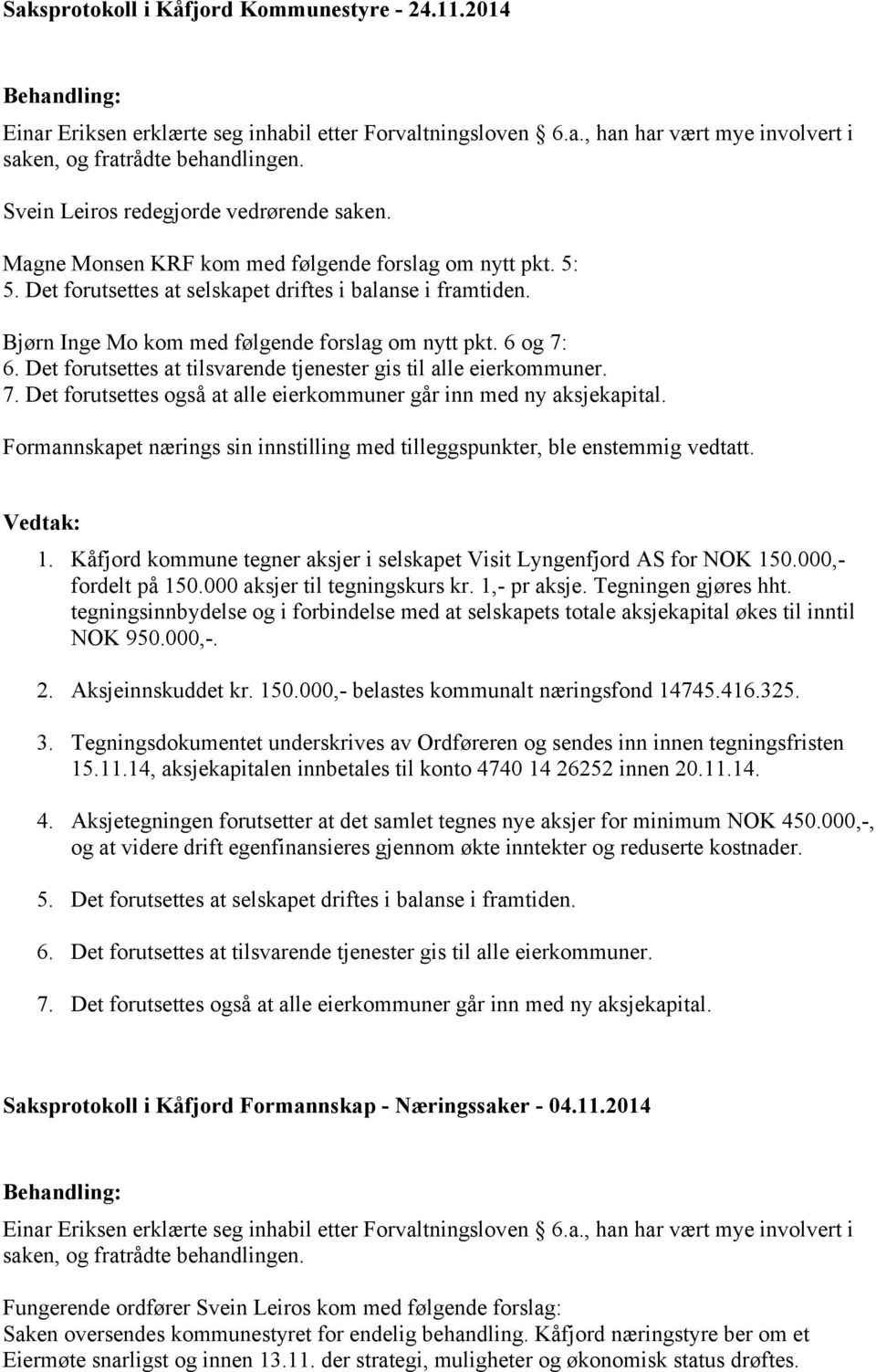 Bjørn Inge Mo kom med følgende forslag om nytt pkt. 6 og 7: 6. Det forutsettes at tilsvarende tjenester gis til alle eierkommuner. 7. Det forutsettes også at alle eierkommuner går inn med ny aksjekapital.