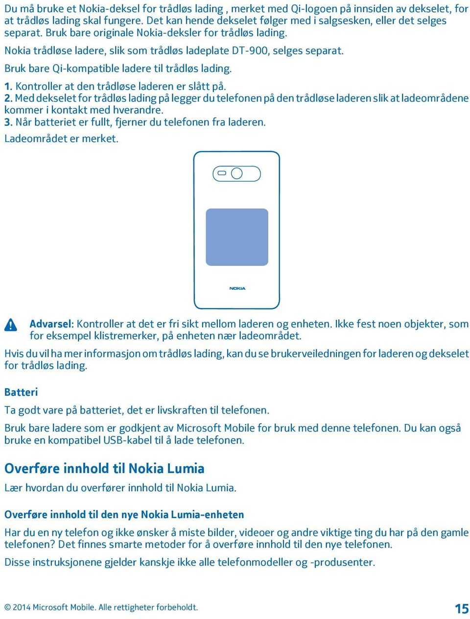 Nokia trådløse ladere, slik som trådløs ladeplate DT-900, selges separat. Bruk bare Qi-kompatible ladere til trådløs lading. 1. Kontroller at den trådløse laderen er slått på. 2.