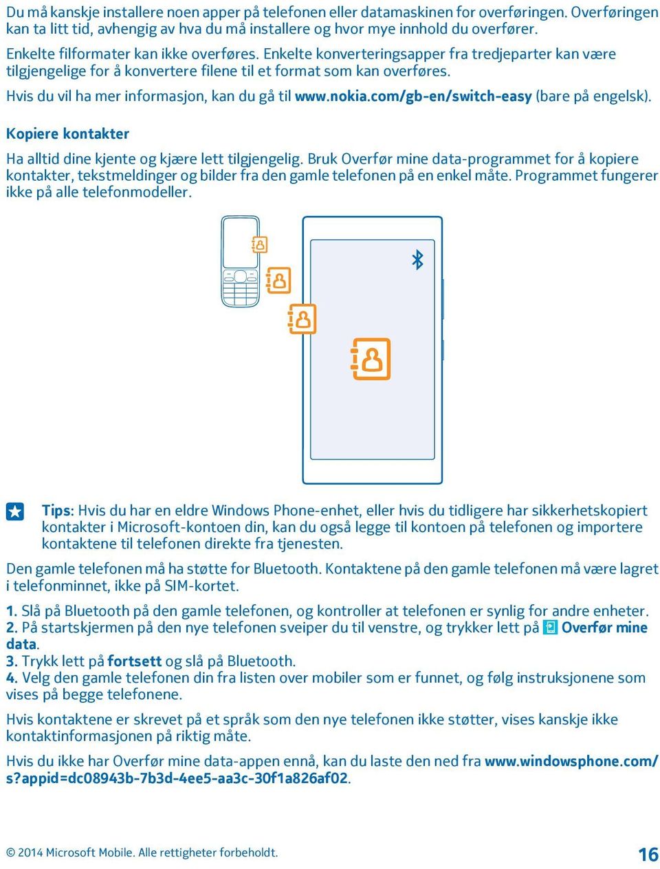 Hvis du vil ha mer informasjon, kan du gå til www.nokia.com/gb-en/switch-easy (bare på engelsk). Kopiere kontakter Ha alltid dine kjente og kjære lett tilgjengelig.