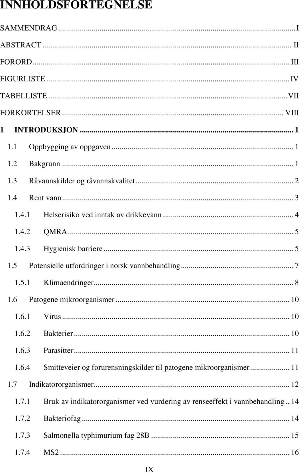 .. 8 1.6 Patogene mikroorganismer... 10 1.6.1 Virus... 10 1.6.2 Bakterier... 10 1.6.3 Parasitter... 11 1.6.4 Smitteveier og forurensningskilder til patogene mikroorganismer... 11 1.7 Indikatororganismer.