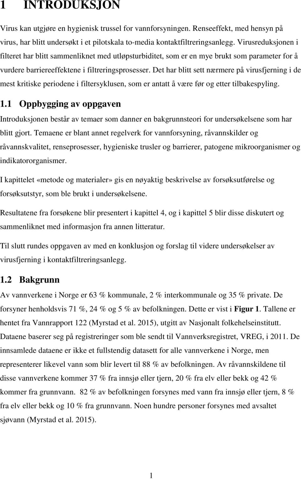 Det har blitt sett nærmere på virusfjerning i de mest kritiske periodene i filtersyklusen, som er antatt å være før og etter tilbakespyling. 1.