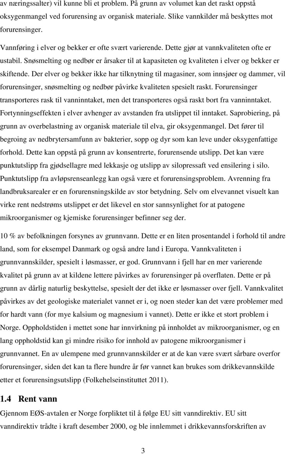 Der elver og bekker ikke har tilknytning til magasiner, som innsjøer og dammer, vil forurensinger, snøsmelting og nedbør påvirke kvaliteten spesielt raskt.