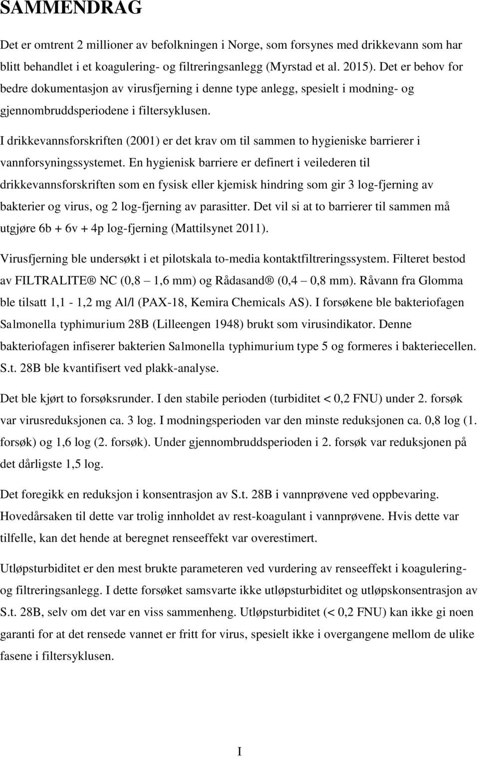 I drikkevannsforskriften (2001) er det krav om til sammen to hygieniske barrierer i vannforsyningssystemet.