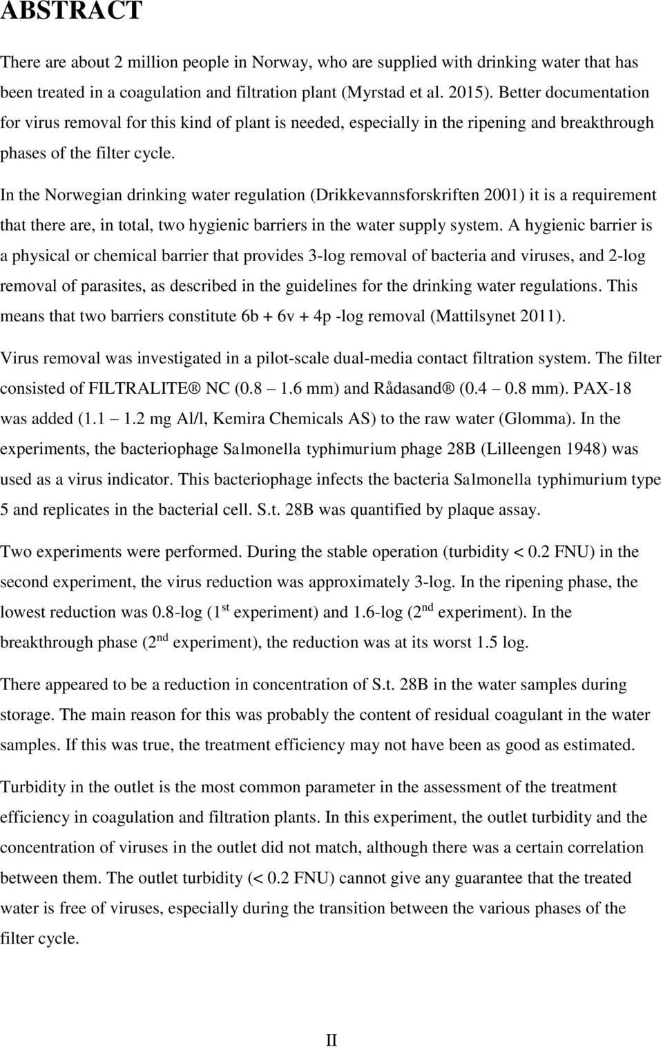 In the Norwegian drinking water regulation (Drikkevannsforskriften 2001) it is a requirement that there are, in total, two hygienic barriers in the water supply system.