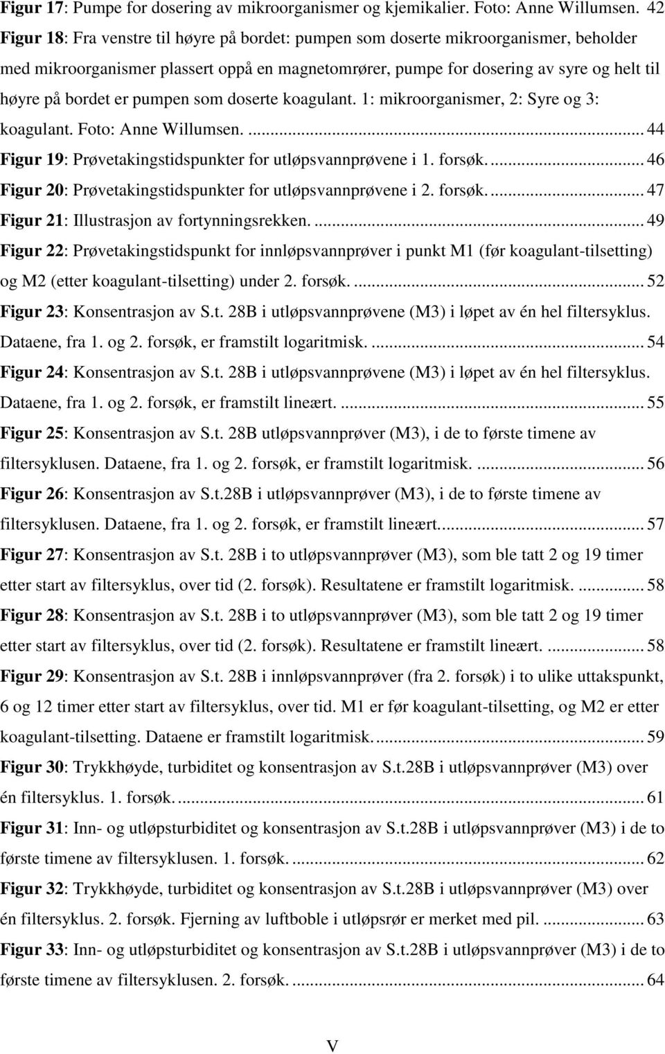 er pumpen som doserte koagulant. 1: mikroorganismer, 2: Syre og 3: koagulant. Foto: Anne Willumsen.... 44 Figur 19: Prøvetakingstidspunkter for utløpsvannprøvene i 1. forsøk.