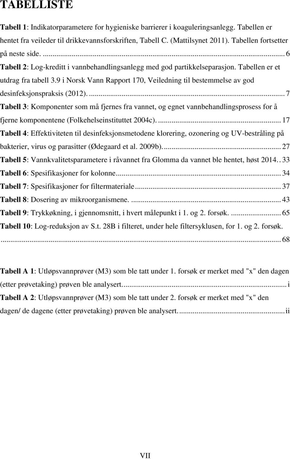 9 i Norsk Vann Rapport 170, Veiledning til bestemmelse av god desinfeksjonspraksis (2012).